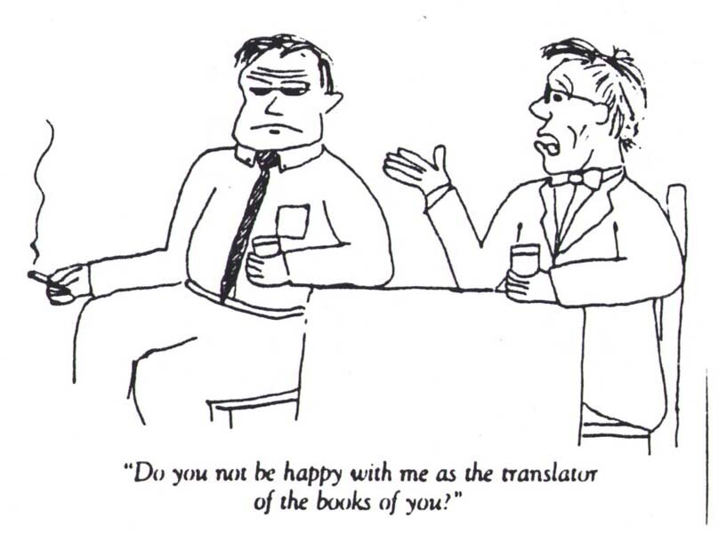One man says to the other who has a scowl on his face, 'Do you not be happy with me as the translator of the books of you?'